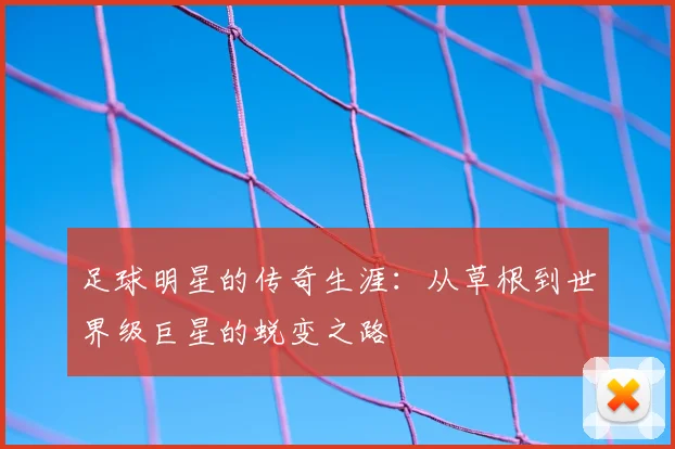 足球明星的传奇生涯：从草根到世界级巨星的蜕变之路