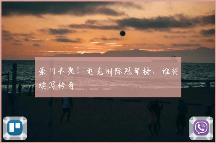 豪门齐聚！电竞洲际冠军榜，谁将续写传奇