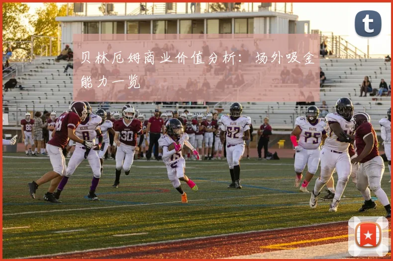 贝林厄姆商业价值分析：场外吸金能力一览